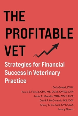 The Profitable Vet: Strategies for Financial Success in Veterinary Practice by Goebel, Dick