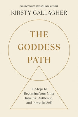 The Goddess Path: 13 Steps to Becoming Your Most Intuitive, Authentic, and Powerful Self by Gallagher, Kirsty