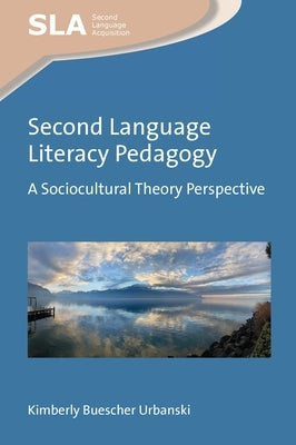 Second Language Literacy Pedagogy: A Sociocultural Theory Perspective by Urbanski, Kimberly Buescher