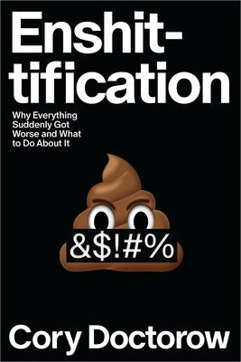 Enshittification: Why Everything Suddenly Got Worse and What to Do about It by Doctorow, Cory