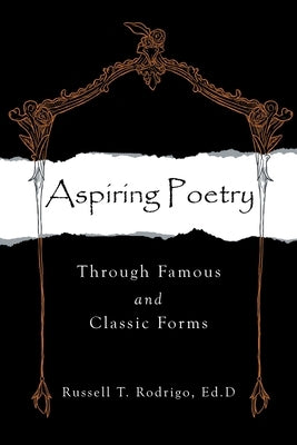 Aspiring Poetry: Through Famous and Classic Forms by Rodrigo Ed D., Russell T.