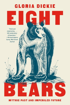Eight Bears: Mythic Past and Imperiled Future by Dickie, Gloria