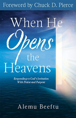 When He Opens the Heavens: Responding to God's Invitation with Praise and Purpose by Beeftu, Alemu