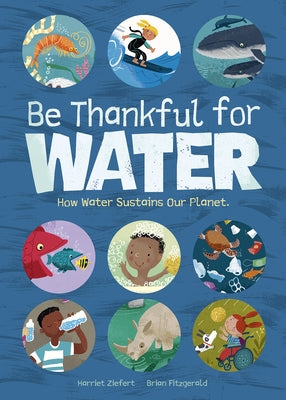 Be Thankful for Water: How Water Sustains Our Planet by Fitzgerald, Brian