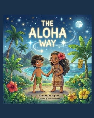 The Aloha Way: Koa and The Kupuna by Patel, Mary Jane
