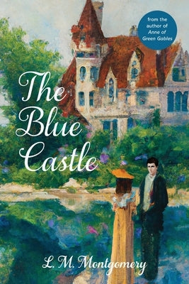 The Blue Castle (Warbler Classics Annotated Edition) by Montgomery, L. M.