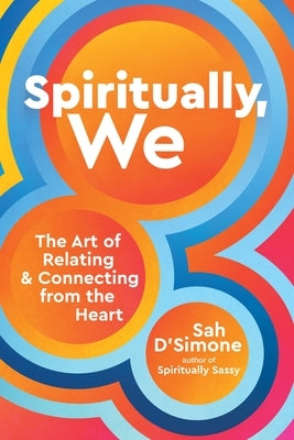 Spiritually, We: The Art of Relating and Connecting from the Heart by D'Simone, Sah