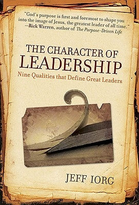 The Character of Leadership: Nine Qualities That Define Great Leaders by Iorg, Jeff