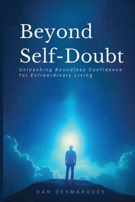 Beyond Self-Doubt: Unleashing Boundless Confidence for Extraordinary Living by Desmarques, Dan