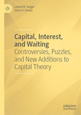 Capital, Interest, and Waiting: Controversies, Puzzles, and New Additions to Capital Theory by Yeager, Leland B.