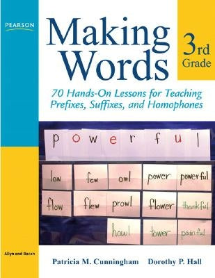 Making Words Third Grade: 70 Hands-On Lessons for Teaching Prefixes, Suffixes, and Homophones by Cunningham, Patricia