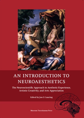 An Introduction to Neuroaesthetics: The Neuroscientific Approach to Aesthetic Experience, Artistic Creativity and Arts Appreciation by Lauring, Jon O.