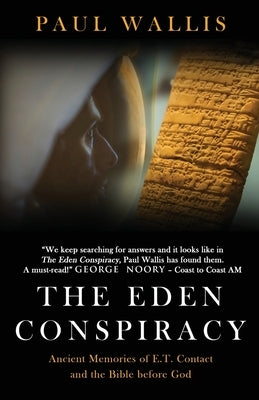 The Eden Conspiracy: Ancient Memories of ET Contact and the Bible before God by Wallis, Paul