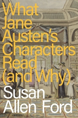 What Jane Austen's Characters Read (and Why) by Ford, Susan Allen