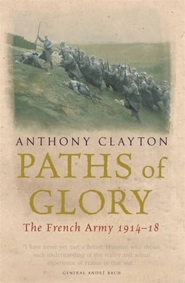 Paths of Glory: The French Army 1914-18 by Clayton, Anthony