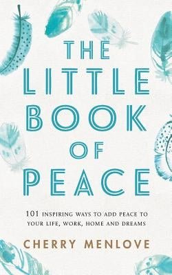 The Little Book of Peace: 101 inspiring ways to add Peace to your life, work, home and dreams by Vasudevan, Aruna