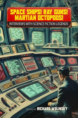 Space Ships! Ray Guns! Martian Octopods!: Interviews with Science Fiction Legends by Wolinsky, Richard