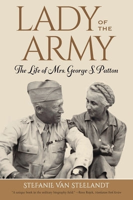 Lady of the Army: The Life of Mrs. George S. Patton by Van Steelandt, Stefanie