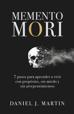 Memento Mori: 7 pasos para aprender a vivir con propósito, sin miedo y sin arrepentimientos by Martin, Daniel J.