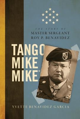 Tango Mike Mike: The Story of Master Sergeant Roy P. Benavidez by Benavidez Garcia, Yvette