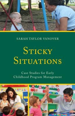 Sticky Situations: Case Studies for Early Childhood Program Management by Vanover, Sarah