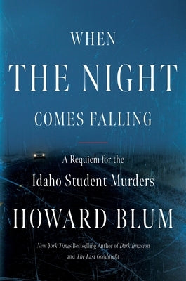 When the Night Comes Falling: A Requiem for the Idaho Student Murders by Blum, Howard