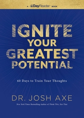 Ignite Your Greatest Potential: 60 Days to Train Your Thoughts by Axe, Josh