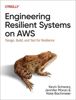 Engineering Resilient Systems on AWS: Design, Build, and Test for Resilience by Schwarz, Kevin