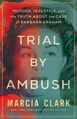 Trial by Ambush: Murder, Injustice, and the Truth about the Case of Barbara Graham by Clark, Marcia