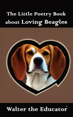 The Little Poetry Book about Loving Beagles by Walter the Educator