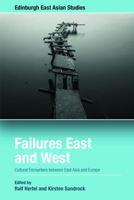 Failures East and West: Cultural Encounters Between East Asia and Europe by Hertel, Ralf
