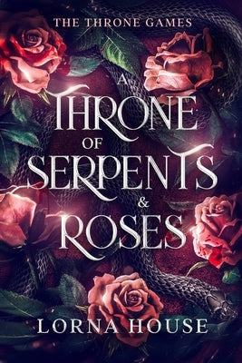 A Throne Of Serpents And Roses by House, Lorna