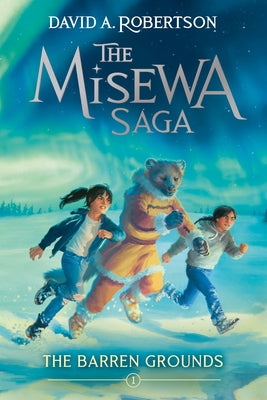The Barren Grounds: The Misewa Saga, Book One by Robertson, David A.