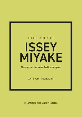 Little Book of Issey Miyake: The Story of the Iconic Fashion Designer by Chitrakorn, Kati