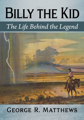 Billy the Kid: The Life Behind the Legend by Matthews, George R.