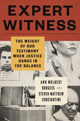 Expert Witness: The Weight of Our Testimony When Justice Hangs in the Balance by Burgess, Ann Wolbert