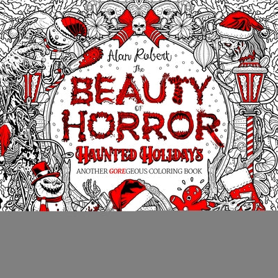 The Beauty of Horror: Haunted Holidays Coloring Book by Robert, Alan