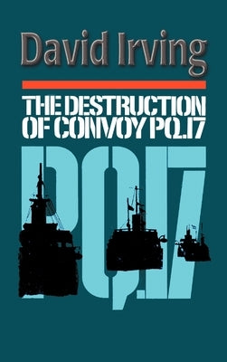 The Destruction of Convoy PQ17 by Irving, David