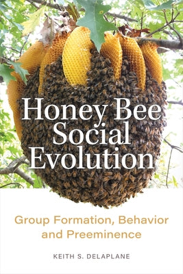 Honey Bee Social Evolution: Group Formation, Behavior, and Preeminence by Delaplane, Keith S.