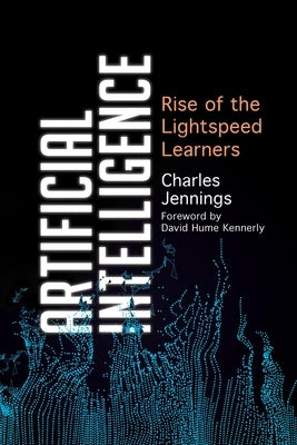 Artificial Intelligence: Rise of the Lightspeed Learners by Jennings, Charles