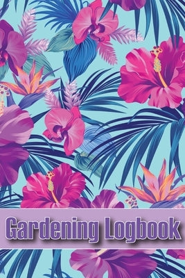 Gardening Logbook: Tracker for Beginners and Avid Gardeners, Flowers, Fruit, Vegetable Planting, Care instructions by Hurley, Kim