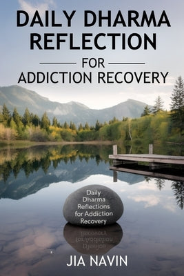Daily Dharma Reflections For Addiction Recovery: 365 Days Of Buddha Wisdom For Personal Growth by Navin, Jia