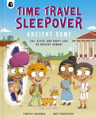 Time Travel Sleepover: Ancient Rome: Eat, Sleep and Party Like an Ancient Roman by Knapman, Timothy