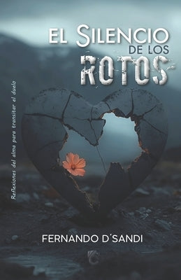 El Silencio de Los Rotos: Reflexiones del alma para transitar el duelo by DÂ´sandi, Fernando