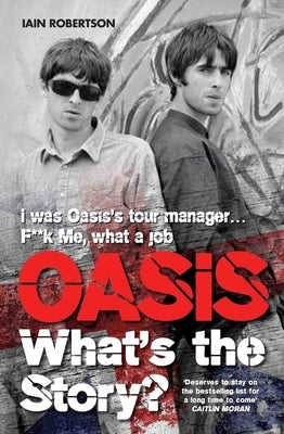 Oasis: What's the Story? by Robertson, Iain