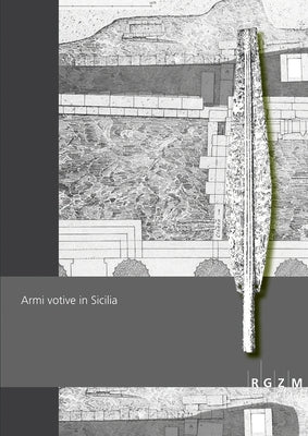 Armi Votive in Sicilia: Atti del Convegno Internazionale Di Studi Siracusa Palazzolo Acreide 12-13 Novembre 2021 by Scarci, Azzurra