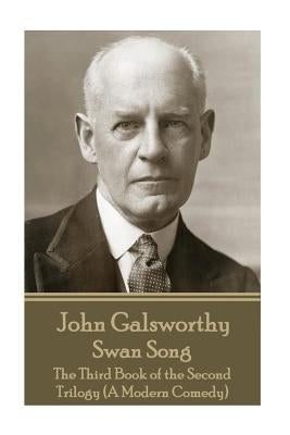 John Galsworthy - Swan Song: The Third Book of the Second Trilogy (A Modern Comedy) by Galsworthy, John