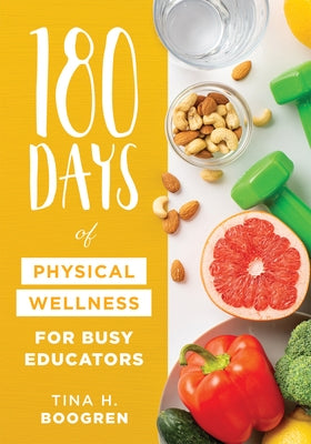 180 Days of Physical Wellness for Busy Educators: (36 Weeks of Daily Self-Care for Teachers and Administrators) by Boogren, Tina H.