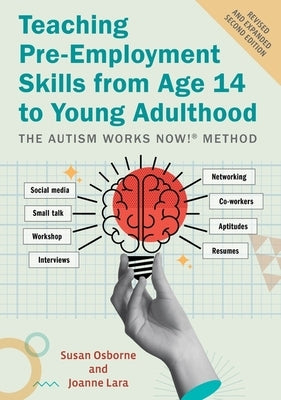 Teaching Pre-Employment Skills from Age 14 to Young Adulthood: The Autism Works Now!(r) Method. Revised and Expanded Second Edition by Osborne, Susan