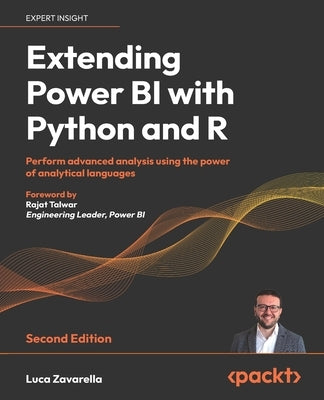 Extending Power BI with Python and R - Second Edition: Perform advanced analysis using the power of analytical languages by Zavarella, Luca